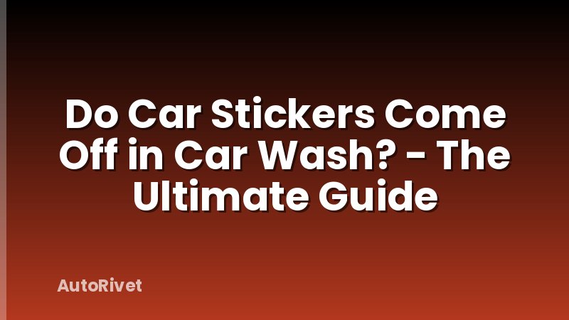 Do Car Stickers Come Off in Car Wash? - The Ultimate Guide