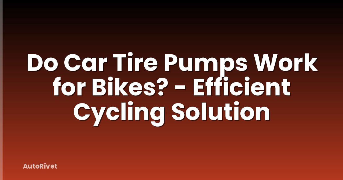 Do Car Tire Pumps Work for Bikes? - Efficient Cycling Solution