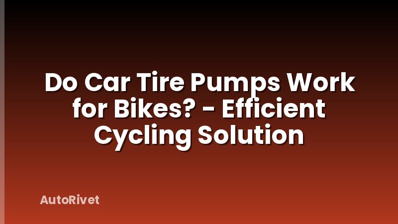 Do Car Tire Pumps Work for Bikes? - Efficient Cycling Solution