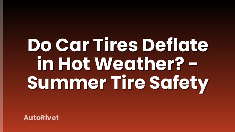 Do Car Tires Deflate in Hot Weather? - Summer Tire Safety