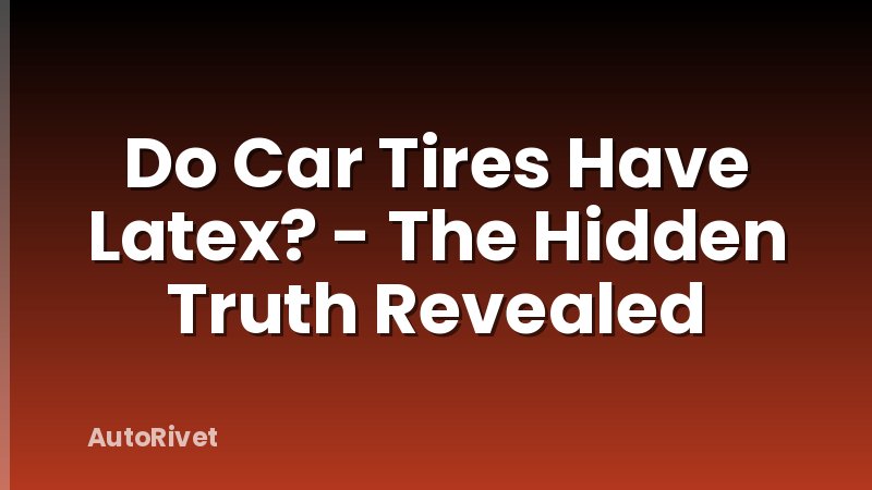 Do Car Tires Have Latex? - The Hidden Truth Revealed