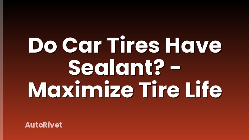 Do Car Tires Have Sealant? - Maximize Tire Life