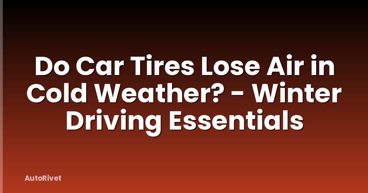 Do Car Tires Lose Air in Cold Weather? - Winter Driving Essentials