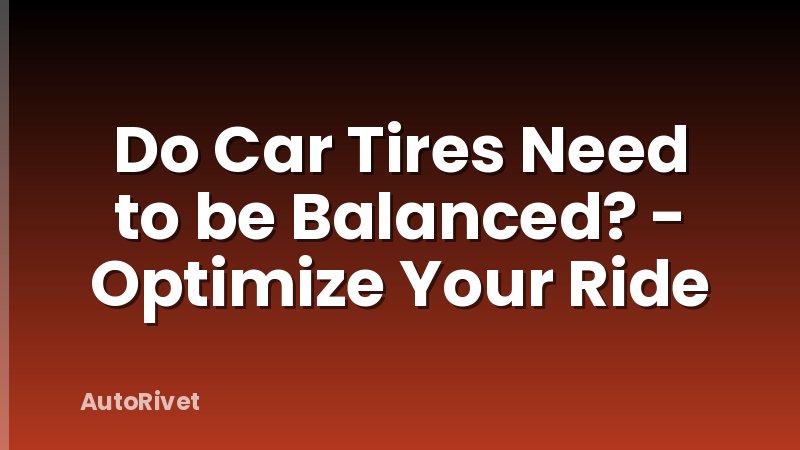Do Car Tires Need to be Balanced? - Optimize Your Ride