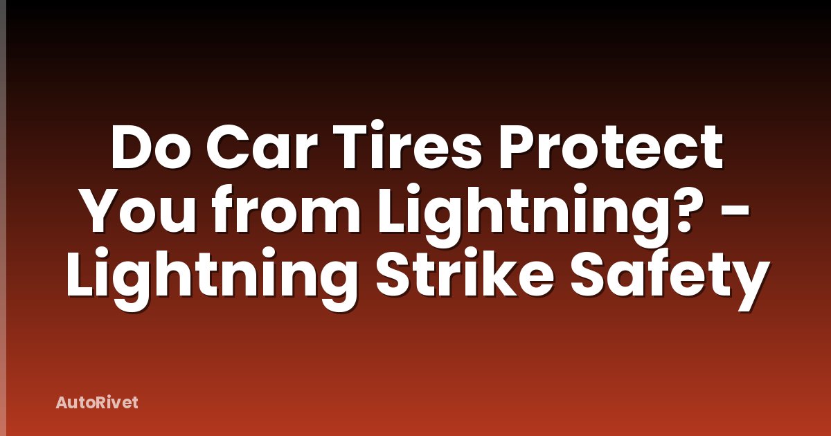Do Car Tires Protect You from Lightning? - Lightning Strike Safety