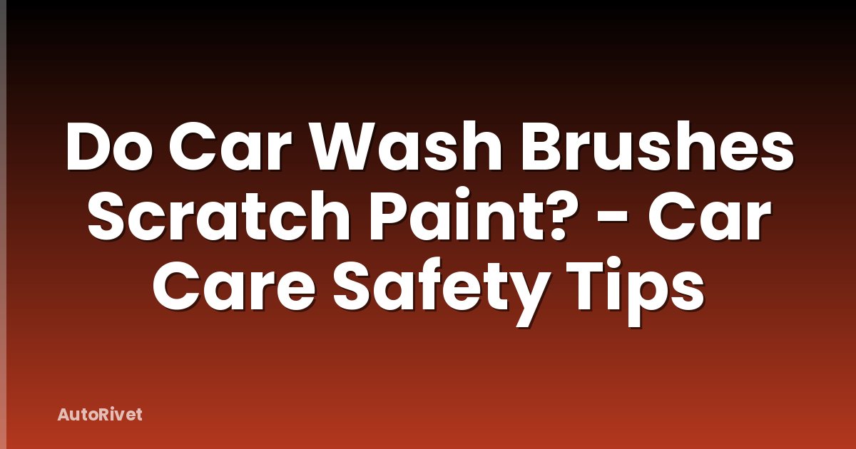 Do Car Wash Brushes Scratch Paint? - Car Care Safety Tips