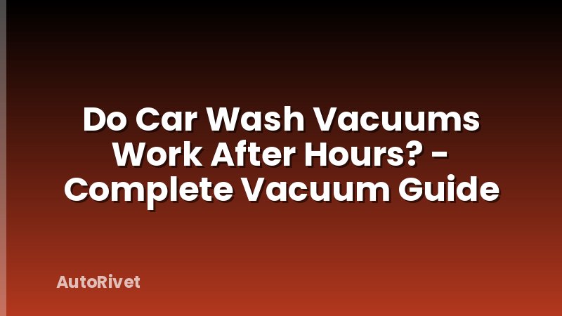 Do Car Wash Vacuums Work After Hours? - Complete Vacuum Guide