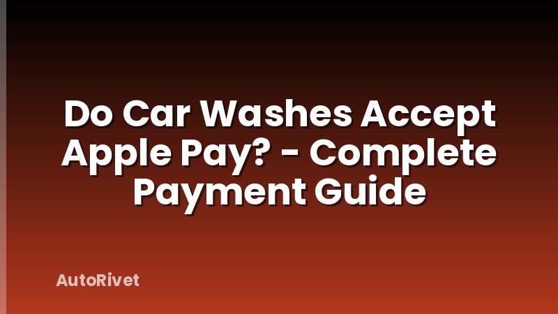 Do Car Washes Accept Apple Pay? - Complete Payment Guide