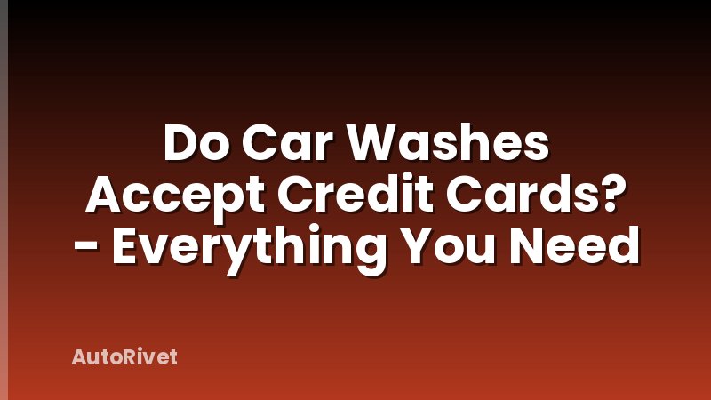 Do Car Washes Accept Credit Cards? - Everything You Need
