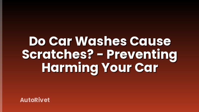 Do Car Washes Cause Scratches? - Preventing Harming Your Car
