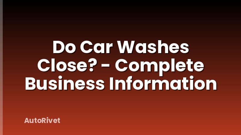 Do Car Washes Close? - Complete Business Information