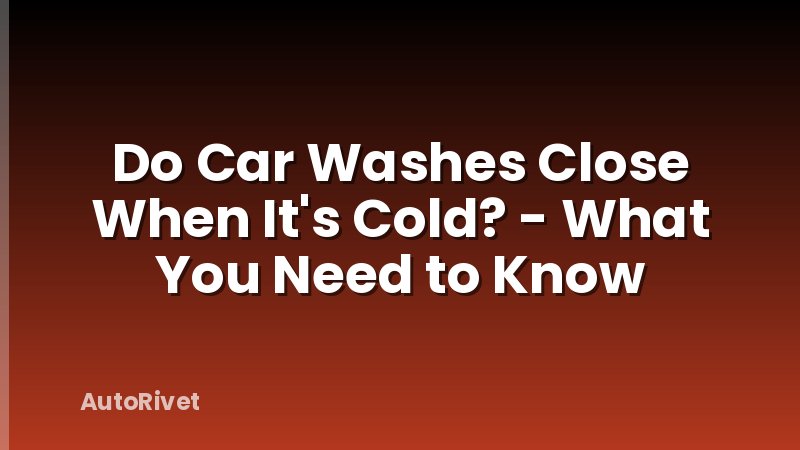 Do Car Washes Close When It's Cold? - What You Need to Know