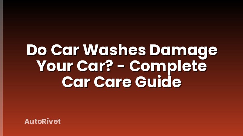 Do Car Washes Damage Your Car? - Complete Car Care Guide
