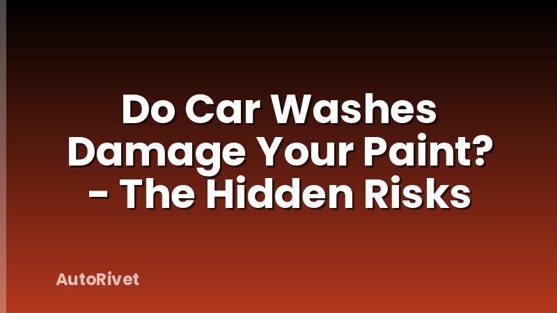 Do Car Washes Damage Your Paint? - The Hidden Risks