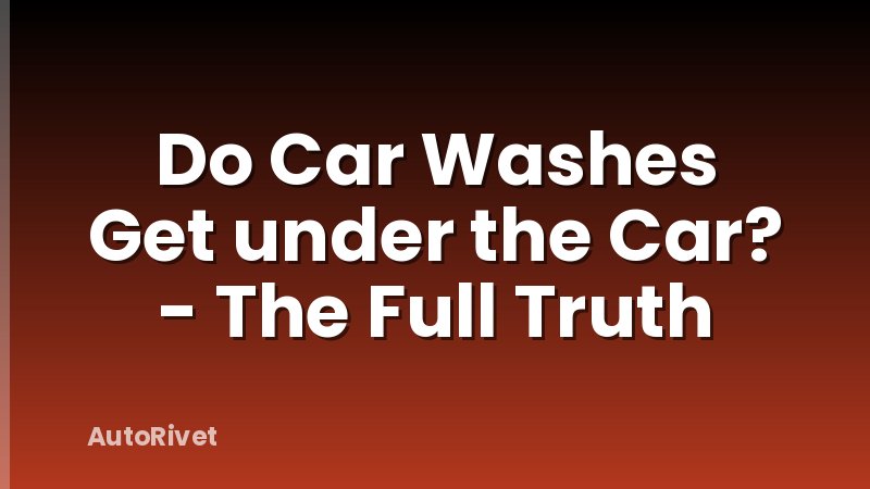 Do Car Washes Get under the Car? - The Full Truth