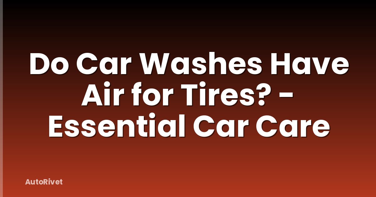 Do Car Washes Have Air for Tires? - Essential Car Care