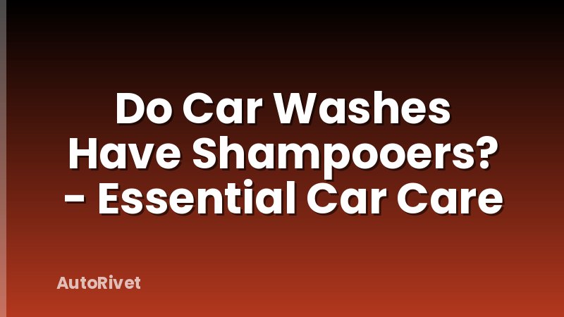 Do Car Washes Have Shampooers? - Essential Car Care