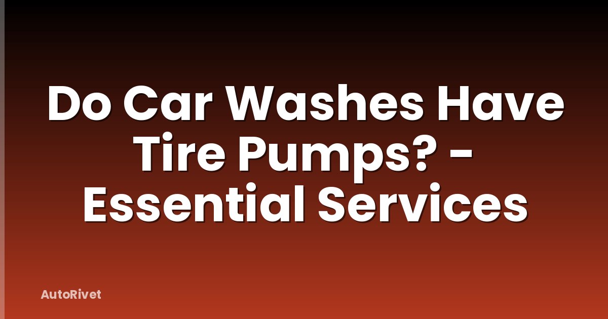Do Car Washes Have Tire Pumps? - Essential Services