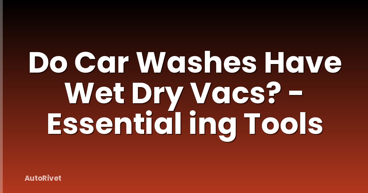 Do Car Washes Have Wet Dry Vacs? - Essential ing Tools
