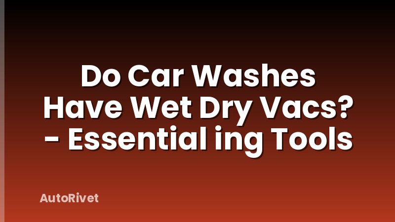Do Car Washes Have Wet Dry Vacs? - Essential ing Tools