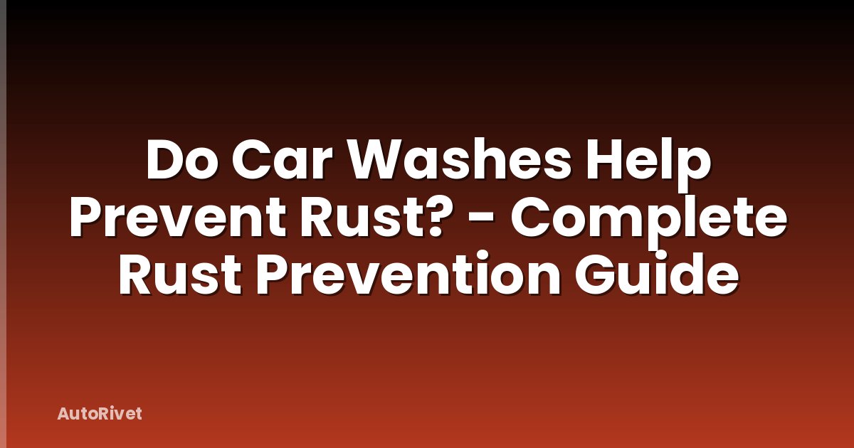 Do Car Washes Help Prevent Rust? - Complete Rust Prevention Guide