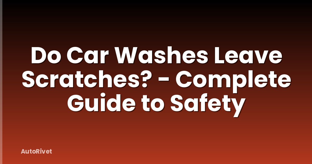 Do Car Washes Leave Scratches? - Complete Guide to Safety
