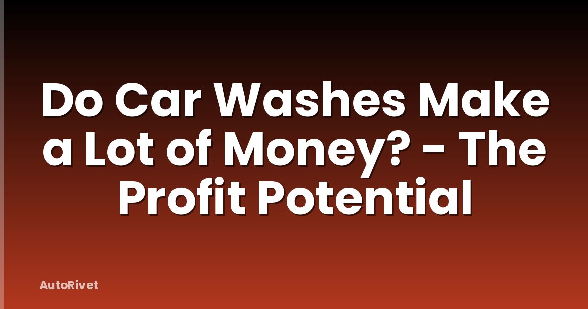 Do Car Washes Make a Lot of Money? - The Profit Potential