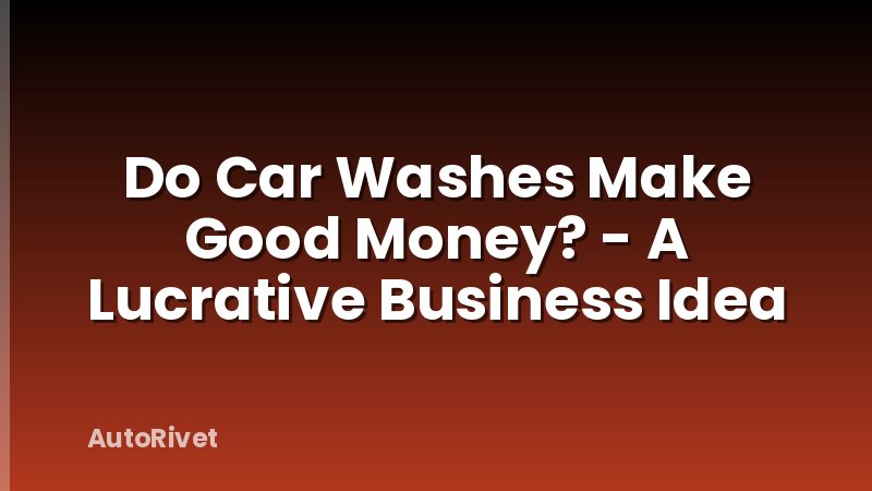 Do Car Washes Make Good Money? - A Lucrative Business Idea