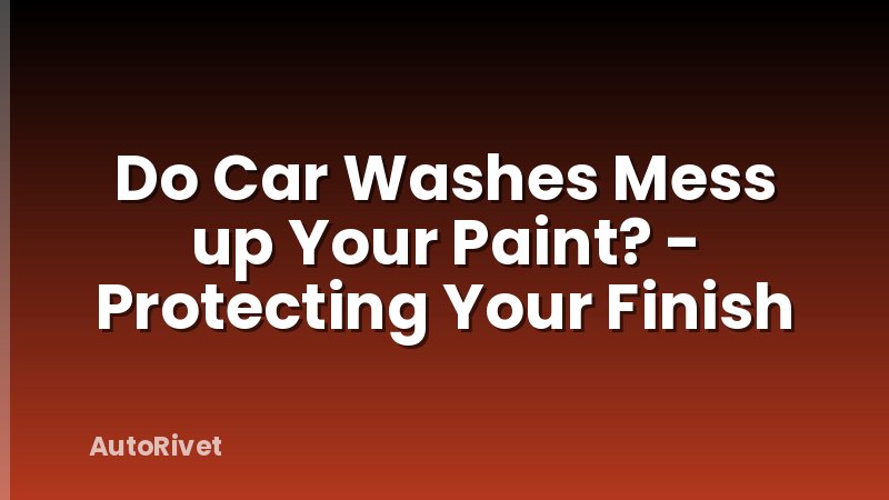 Do Car Washes Mess up Your Paint? - Protecting Your Finish