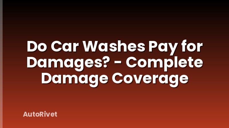 Do Car Washes Pay for Damages? - Complete Damage Coverage
