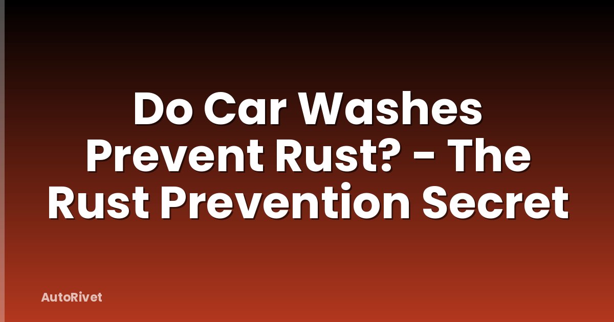 Do Car Washes Prevent Rust? - The Rust Prevention Secret