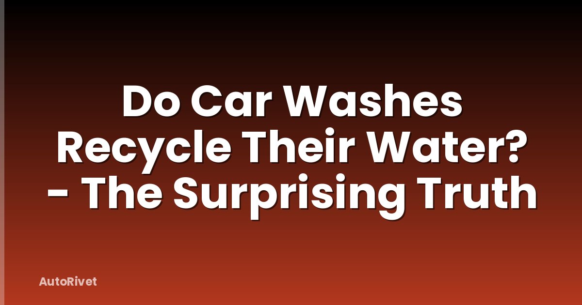Do Car Washes Recycle Their Water? - The Surprising Truth