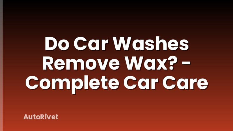 Do Car Washes Remove Wax? - Complete Car Care