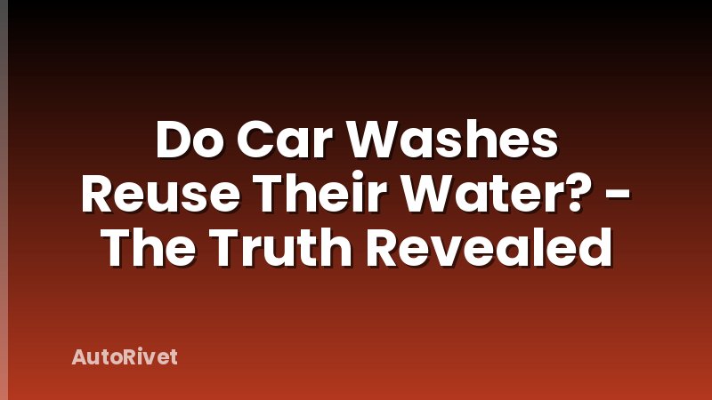 Do Car Washes Reuse Their Water? - The Truth Revealed