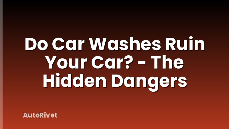 Do Car Washes Ruin Your Car? - The Hidden Dangers
