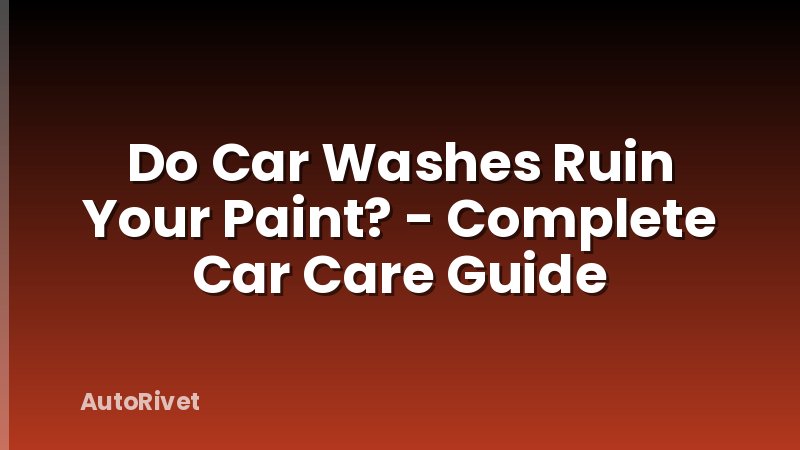 Do Car Washes Ruin Your Paint? - Complete Car Care Guide
