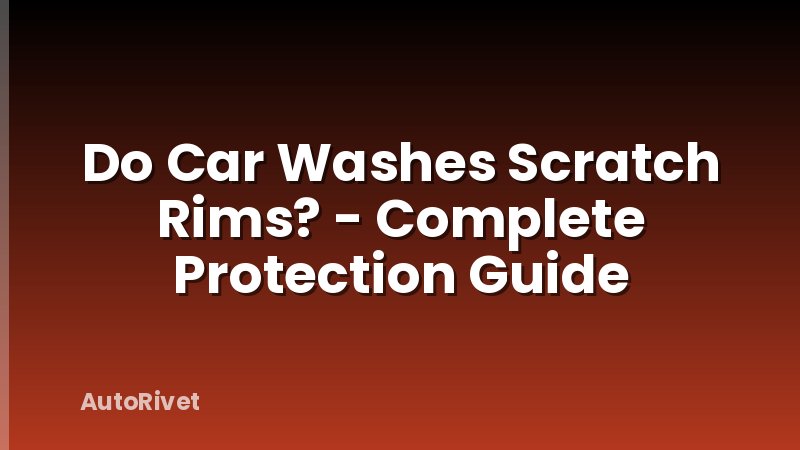 Do Car Washes Scratch Rims? - Complete Protection Guide