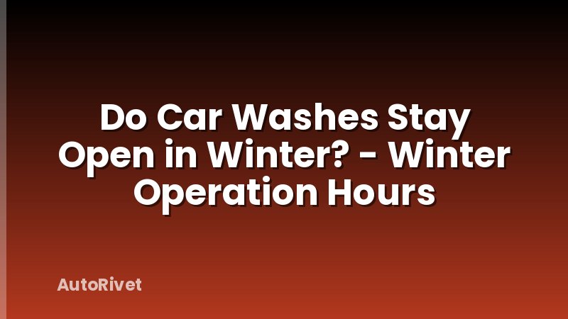 Do Car Washes Stay Open in Winter? - Winter Operation Hours