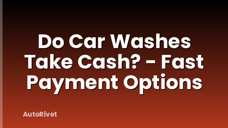 Do Car Washes Take Cash? - Fast Payment Options