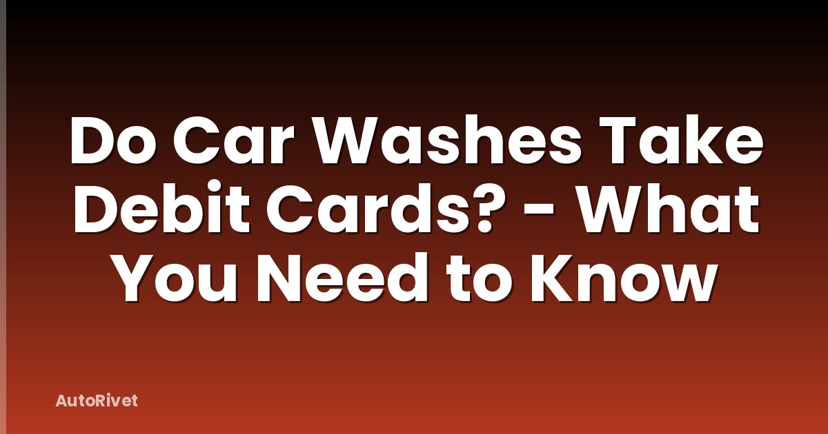 Do Car Washes Take Debit Cards? - What You Need to Know