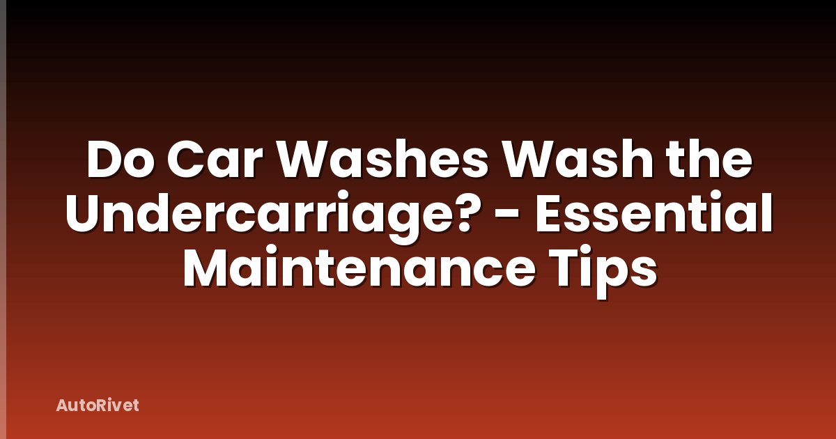 Do Car Washes Wash the Undercarriage? - Essential Maintenance Tips