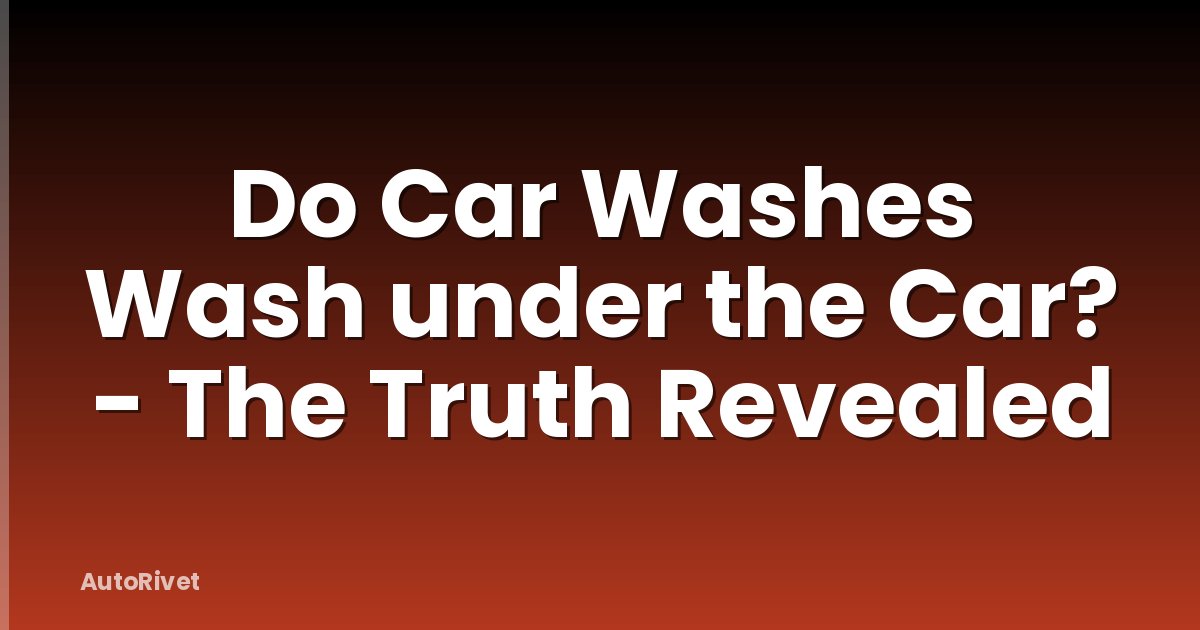 Do Car Washes Wash under the Car? - The Truth Revealed