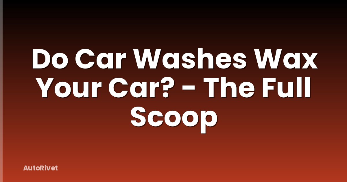 Do Car Washes Wax Your Car? - The Full Scoop