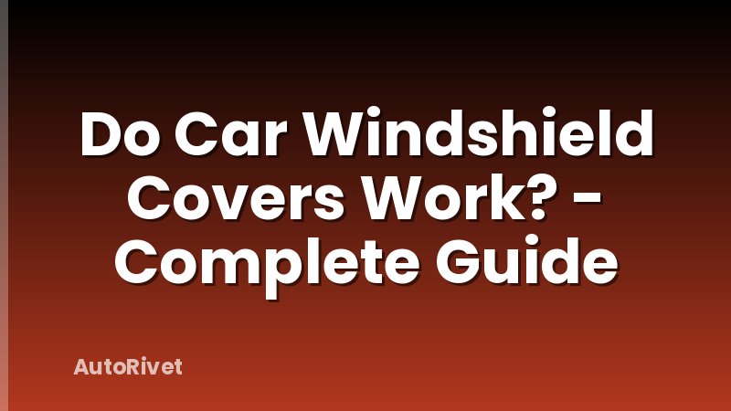 Do Car Windshield Covers Work? - Complete Guide