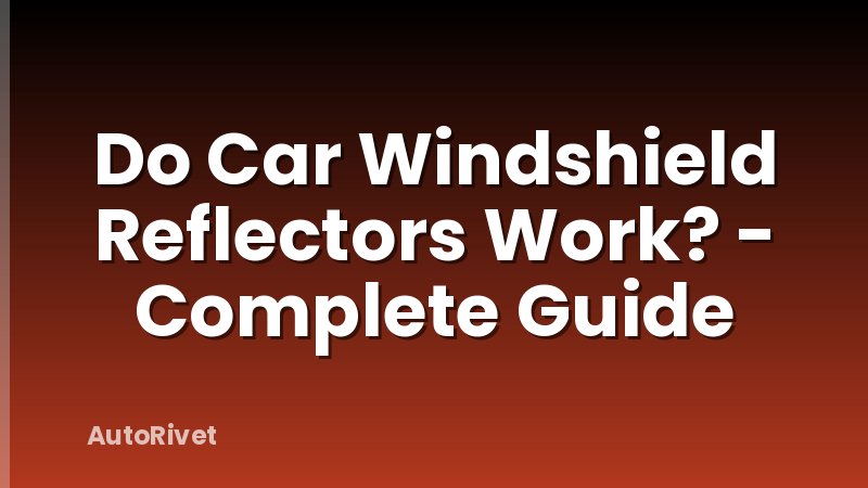 Do Car Windshield Reflectors Work? - Complete Guide