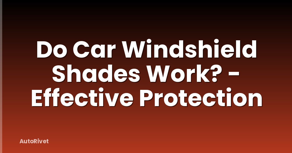 Do Car Windshield Shades Work? - Effective Protection