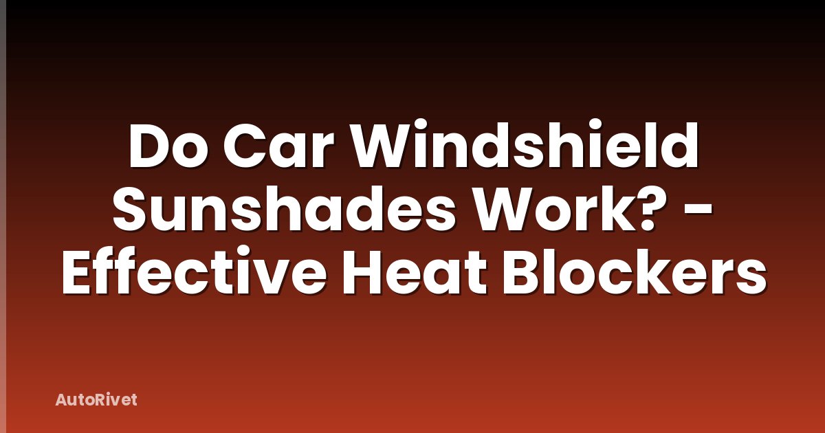 Do Car Windshield Sunshades Work? - Effective Heat Blockers