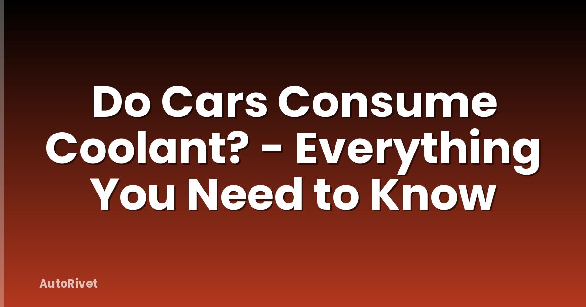 Do Cars Consume Coolant? - Everything You Need to Know