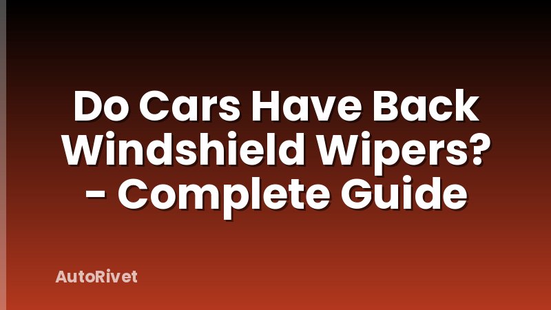 Do Cars Have Back Windshield Wipers? - Complete Guide