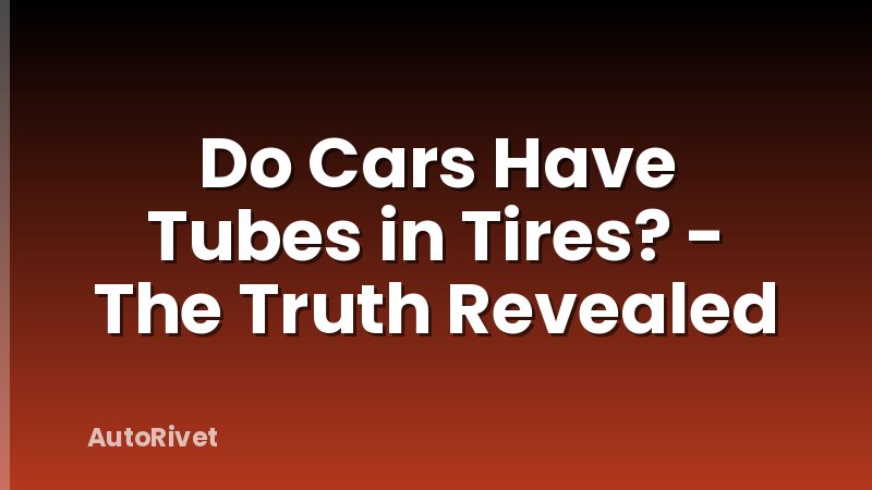 Do Cars Have Tubes in Tires? - The Truth Revealed